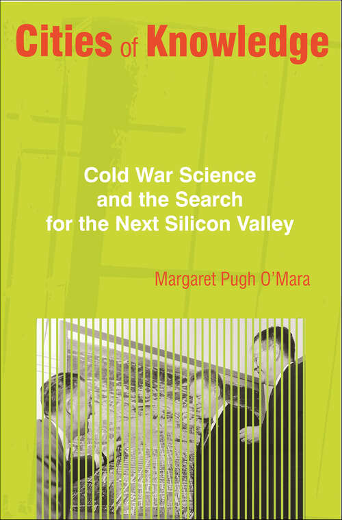 Book cover of Cities of Knowledge: Cold War Science and the Search for the Next Silicon Valley (Politics and Society in Modern America)