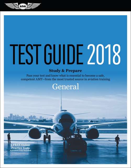 Book cover of General Test Guide 2018: Pass Your Test And Know What Is Essential To Become A Safe, Competent Amt From The Most Trusted Source In Aviation Training