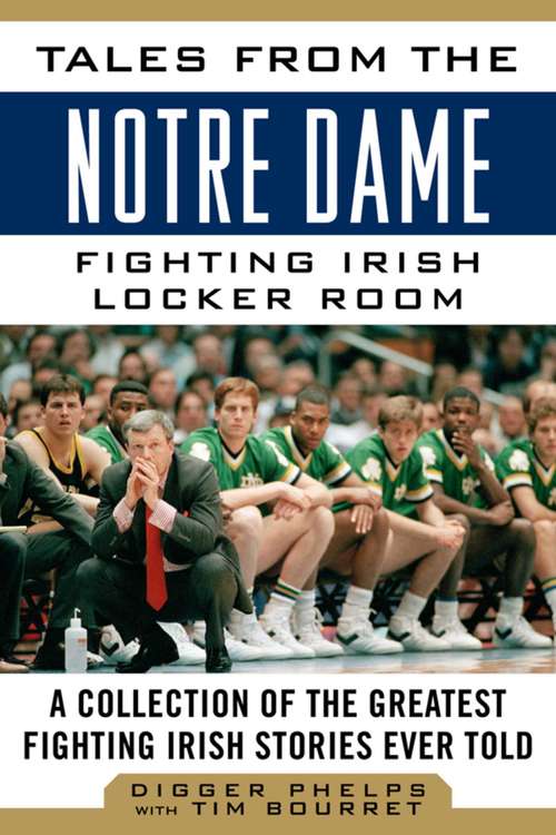 Book cover of Tales from the Notre Dame Fighting Irish Locker Room: A Collection of the Greatest Fighting Irish Stories Ever Told (Tales from the Team)