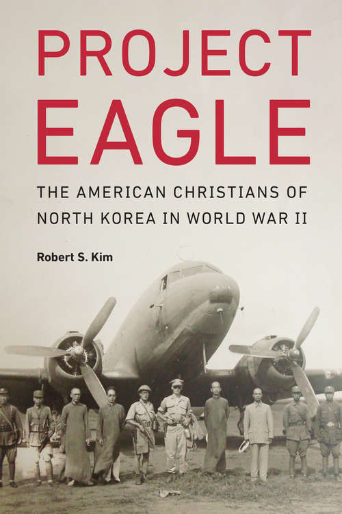 Book cover of Project Eagle: The American Christians of North Korea in World War II