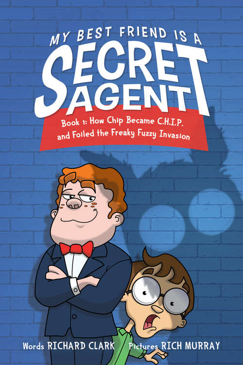 Book cover of My Best Friend is a Secret Agent: How Chip Became C.H.I.P. and Foiled the Freaky Fuzzy Invasion