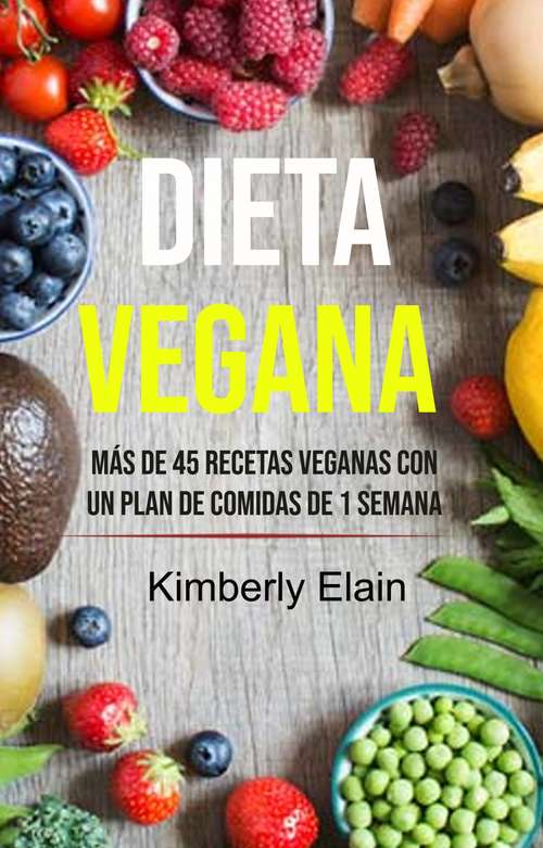 Book cover of Dieta Vegana: Más De 45 Recetas Veganas Con Un Plan De Comidas De 1 Semana