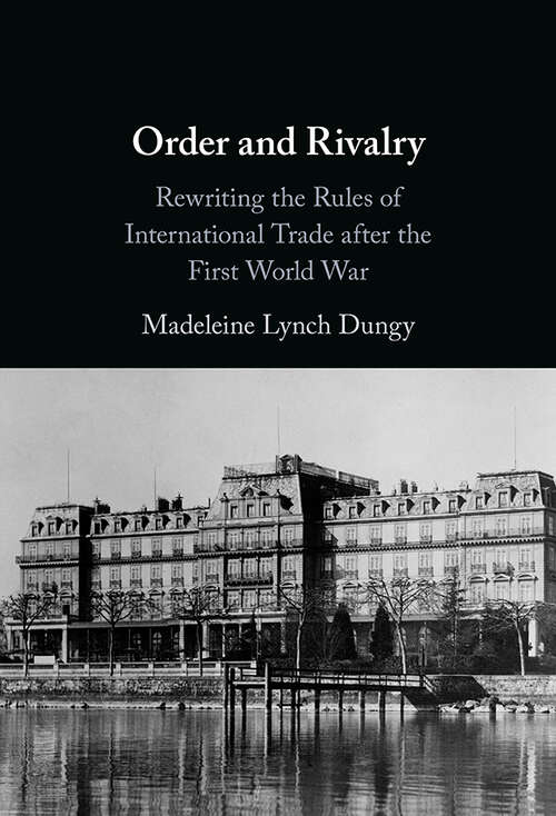 Book cover of Order and Rivalry: Rewriting the Rules of International Trade after the First World War