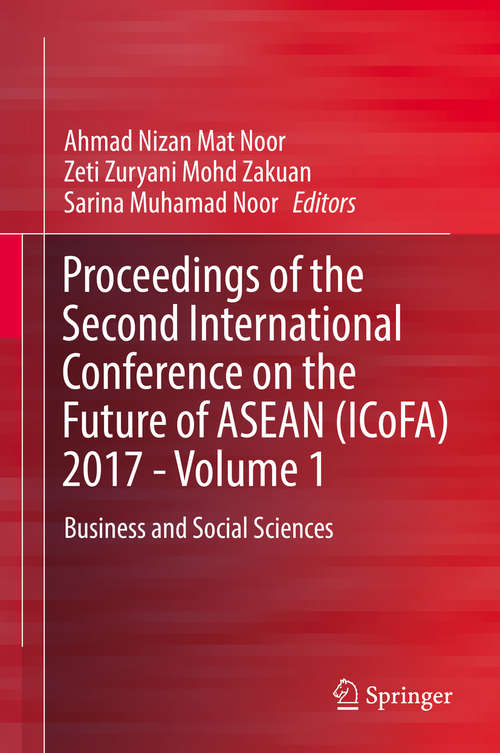 Book cover of Proceedings of the Second International Conference on the Future of ASEAN (ICoFA) 2017 - Volume 1: Business And Social Sciences