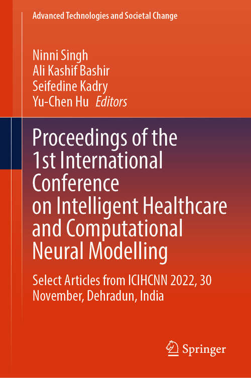 Book cover of Proceedings of the 1st International Conference on Intelligent Healthcare and Computational Neural Modelling: Select Articles from ICIHCNN 2022, 30 November, Dehradun, India (Advanced Technologies and Societal Change)