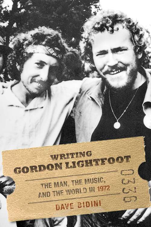 Book cover of Writing Gordon Lightfoot: The Man, the Music, and the World in 1972