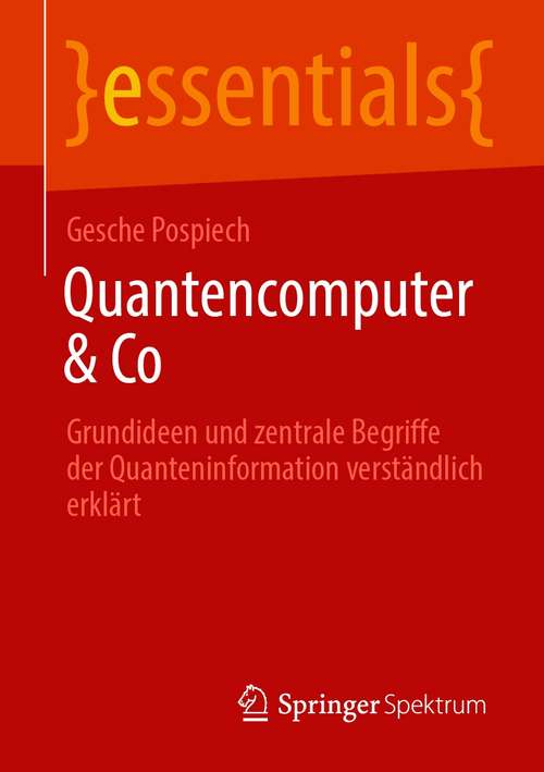 Book cover of Quantencomputer & Co: Grundideen und zentrale Begriffe der Quanteninformation verständlich erklärt (1. Aufl. 2021) (essentials)