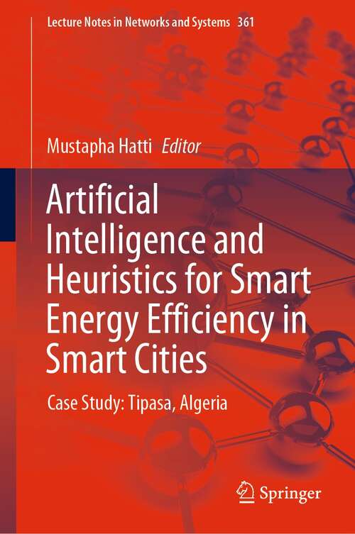 Book cover of Artificial Intelligence and Heuristics for Smart Energy Efficiency in Smart Cities: Case Study: Tipasa, Algeria (1st ed. 2022) (Lecture Notes in Networks and Systems #361)