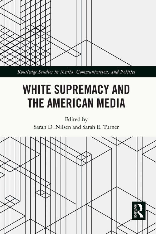 Book cover of White Supremacy and the American Media (Routledge Studies in Media, Communication, and Politics)