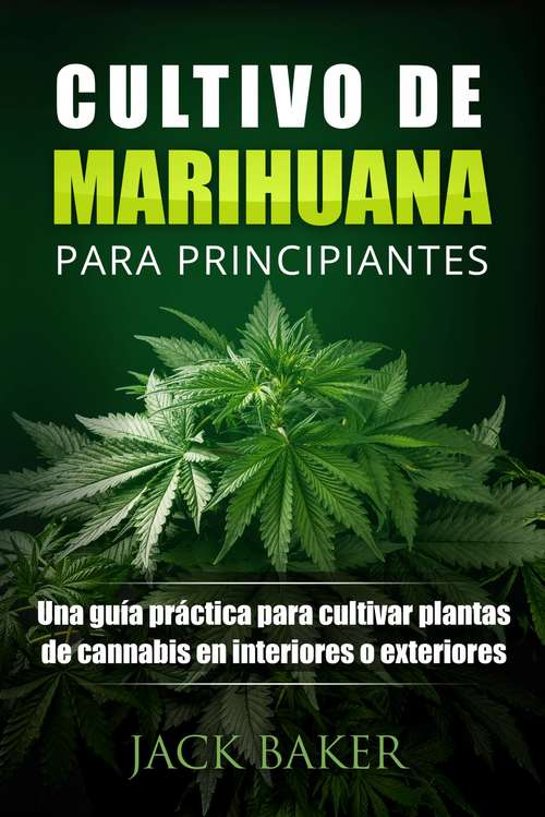 Book cover of Cultivo De Marihuana Para Principiantes: Una guía práctica para cultivar plantas de cannabis en interiores o exteriores