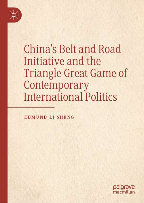 Book cover of China’s Belt and Road Initiative and the Triangle Great Game of Contemporary International Politics (1st ed. 2023)