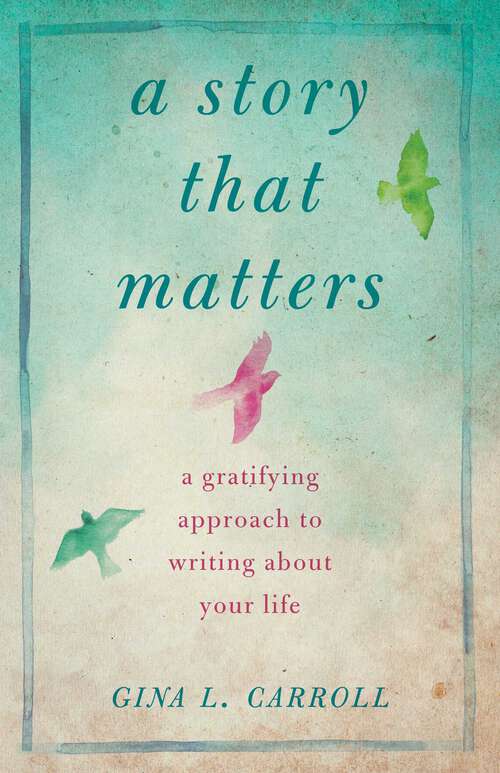 Book cover of A Story That Matters: A Gratifying Approach to Writing About Your Life