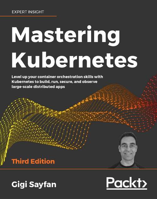 Book cover of Mastering Kubernetes: Level up your container orchestration skills with Kubernetes to build, run, secure, and observe large-scale distributed apps, 3rd Edition