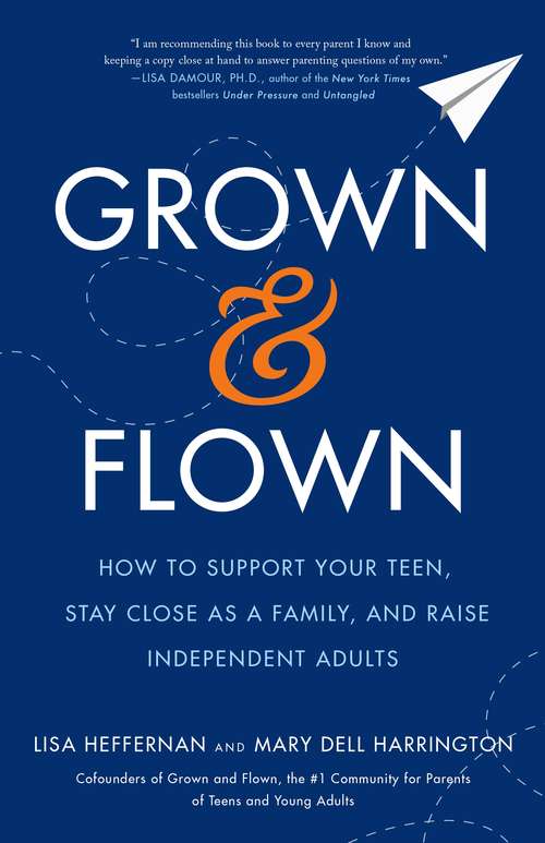 Book cover of Grown and Flown: How to Support Your Teen, Stay Close as a Family, and Raise Independent Adults