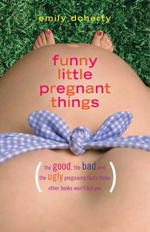 Book cover of Funny Little Pregnant Things: The good, the bad, and the just plain gross things about pregnancy that other books aren't going to tell you