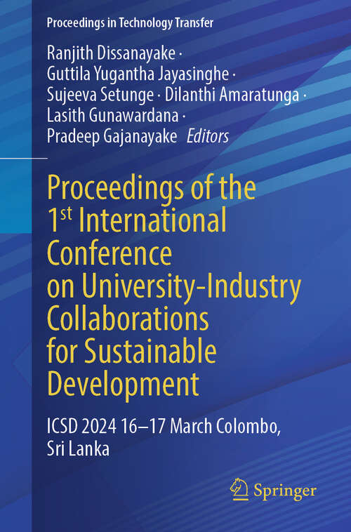 Book cover of Proceedings of the 1st International Conference on University-Industry Collaborations for Sustainable Development: ICSD 2024 16–17 March Colombo, Sri Lanka (Proceedings in Technology Transfer)