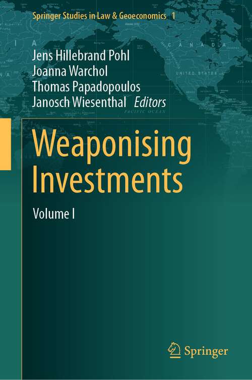 Book cover of Weaponising Investments: Volume I (1st ed. 2023) (Springer Studies in Law & Geoeconomics #1)