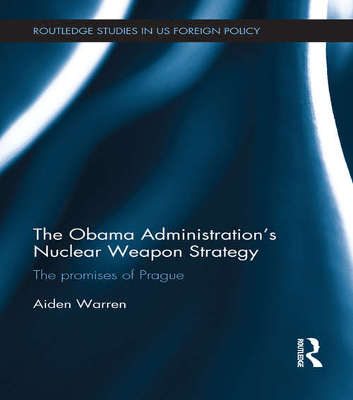 Book cover of The Obama Administration's Nuclear Weapon Strategy: The Promises of Prague (Routledge Studies in US Foreign Policy)