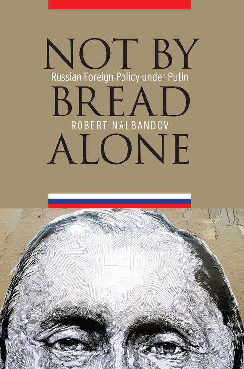 Book cover of Not by Bread Alone: Russian Foreign Policy under Putin