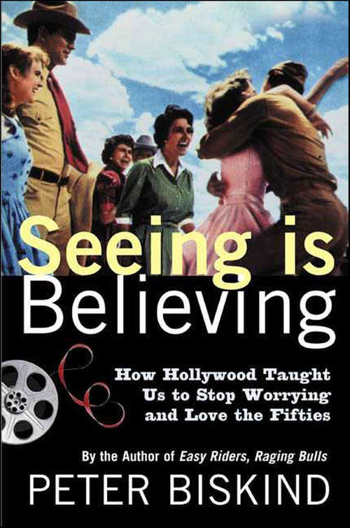 Book cover of Seeing Is Believing: How Hollywood Taught Us to Stop Worrying and Love the Fifties