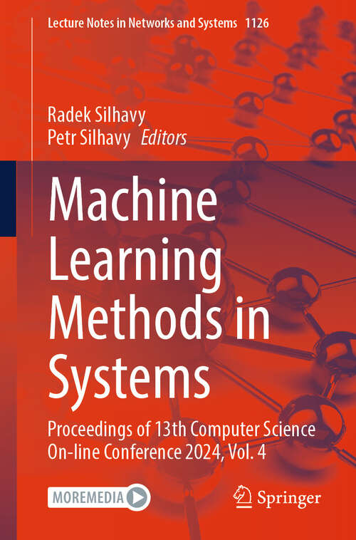 Book cover of Machine Learning Methods in Systems: Proceedings of 13th Computer Science On-line Conference 2024, Vol. 4 (Lecture Notes in Networks and Systems #1126)