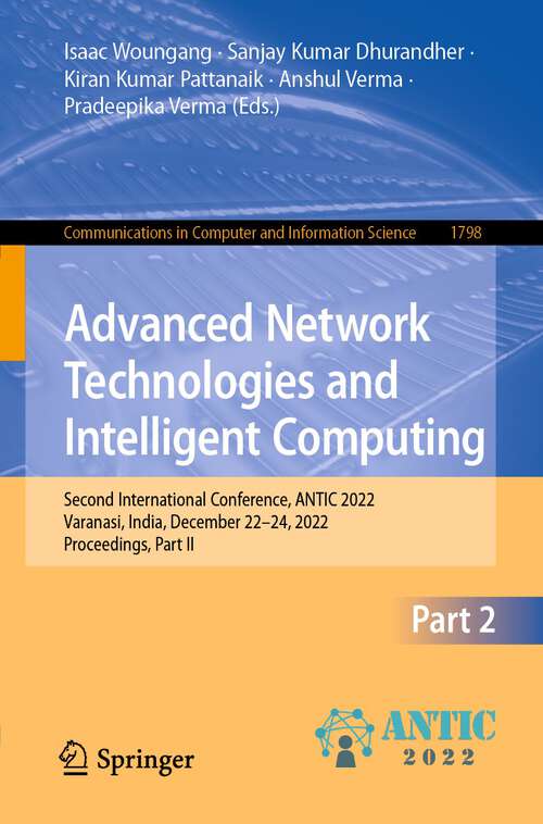 Book cover of Advanced Network Technologies and Intelligent Computing: Second International Conference, ANTIC 2022, Varanasi, India, December 22–24, 2022, Proceedings, Part II (1st ed. 2023) (Communications in Computer and Information Science #1798)