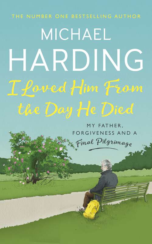 Book cover of I Loved Him From The Day He Died: My Father, Forgiveness and a Final Pilgrimage