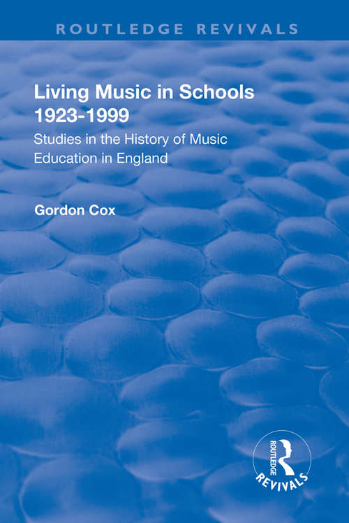 Book cover of Living Music in Schools 1923-1999: Studies in the History of Music Education in England (Routledge Revivals)