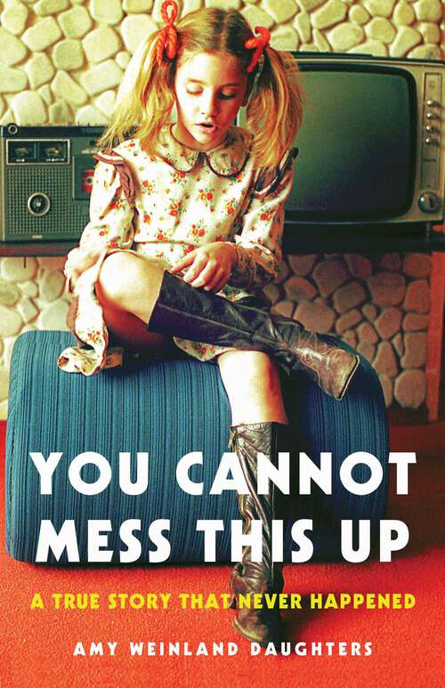 Book cover of You Cannot Mess This Up: A True Story That Never Happened