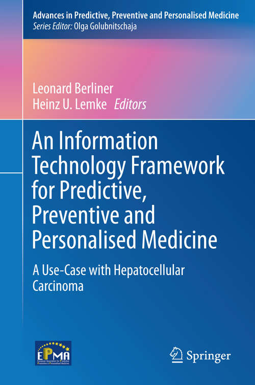 Book cover of An Information Technology Framework for Predictive, Preventive and Personalised Medicine: A Use-Case with Hepatocellular Carcinoma (Advances in Predictive, Preventive and Personalised Medicine #8)