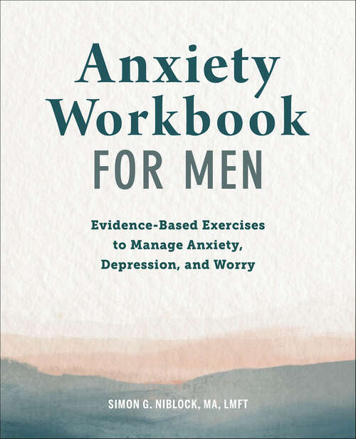 Book cover of Anxiety Workbook for Men: Evidence-Based Exercises to Manage Anxiety, Depression, and Worry