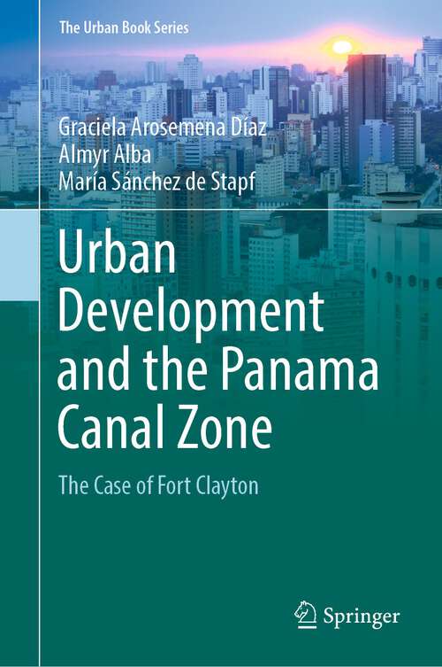 Book cover of Urban Development and the Panama Canal Zone: The Case of Fort Clayton (1st ed. 2023) (The Urban Book Series)