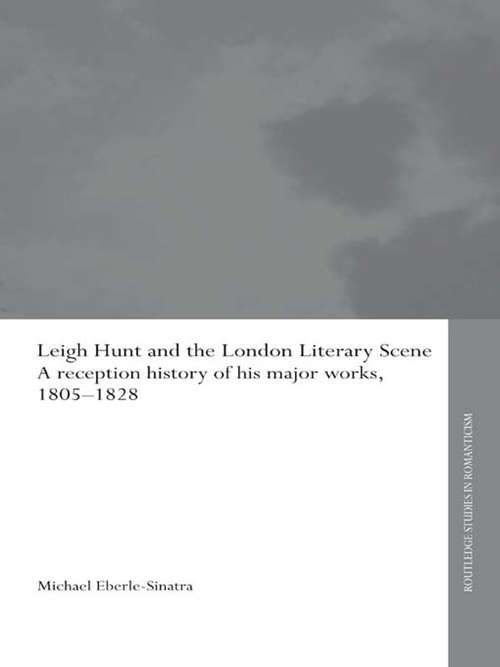 Book cover of Leigh Hunt and the London Literary Scene: A Reception History of his Major Works, 1805-1828 (Routledge Studies in Romanticism: Vol. 3)