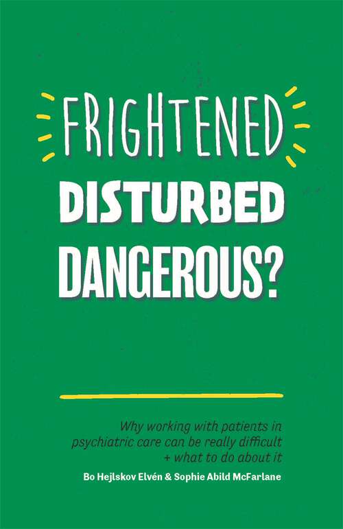 Book cover of Frightened, Disturbed, Dangerous?: Why working with patients in psychiatric care can be really difficult, and what to do about it