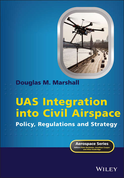 Book cover of UAS Integration into Civil Airspace: Policy, Regulations and Strategy (Aerospace Series)