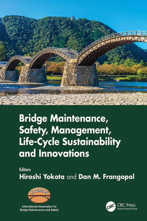 Book cover of Bridge Maintenance, Safety, Management, Life-Cycle Sustainability and Innovations: Proceedings of the Tenth International Conference on Bridge Maintenance, Safety and Management (IABMAS 2020), June 28-July 2, 2020, Sapporo, Japan (Bridge Maintenance, Safety and Management)