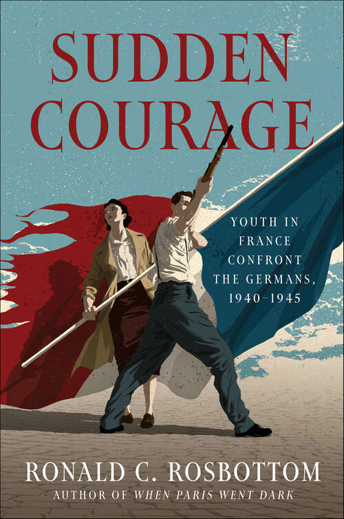 Book cover of Sudden Courage: Youth in France Confront the Germans, 1940–1945
