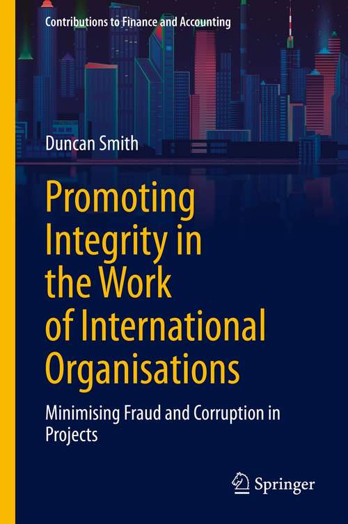 Book cover of Promoting Integrity in the Work of International Organisations: Minimising Fraud and Corruption in Projects (1st ed. 2021) (Contributions to Finance and Accounting)