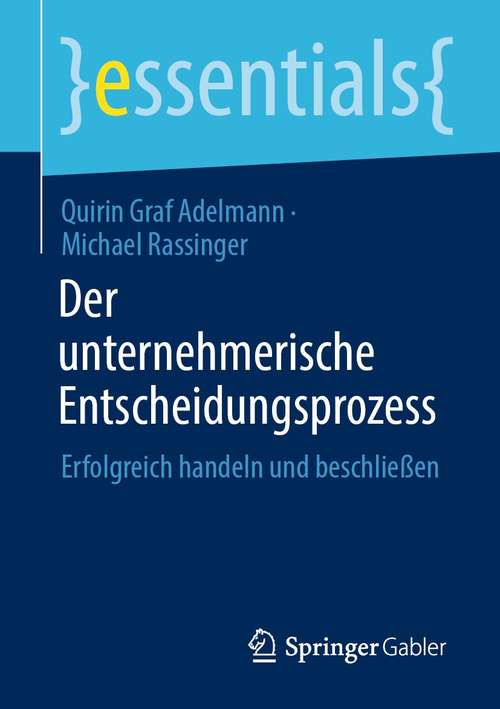 Book cover of Der unternehmerische Entscheidungsprozess: Erfolgreich handeln und beschließen (1. Aufl. 2021) (essentials)