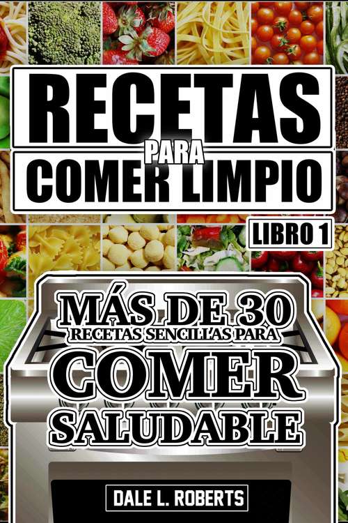 Book cover of Recetas para Comer Limpio: más de 30 recetas sencillas para comer saludable (Libro #1)