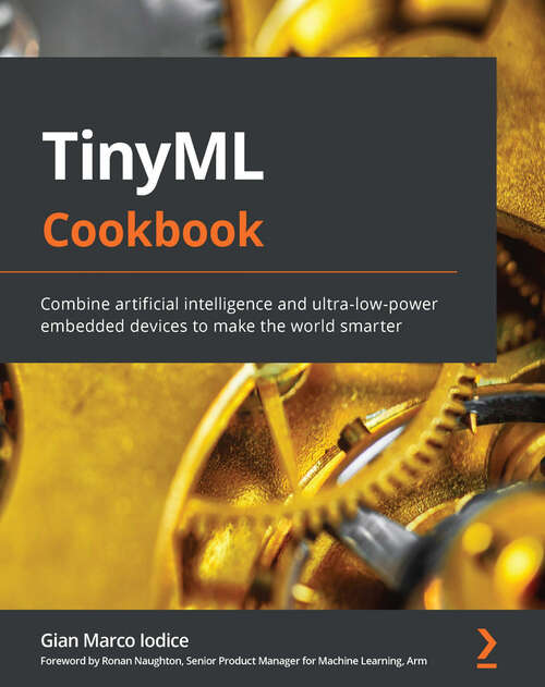 Book cover of TinyML Cookbook: Combine artificial intelligence and ultra-low-power embedded devices to make the world smarter