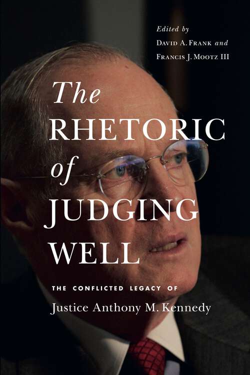 Book cover of The Rhetoric of Judging Well: The Conflicted Legacy of Justice Anthony M. Kennedy (Rhetoric and Democratic Deliberation)