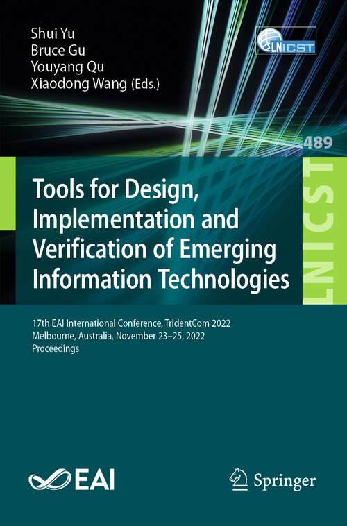 Book cover of Tools for Design, Implementation and Verification of Emerging Information Technologies: 17th EAI International Conference, TridentCom 2022, Melbourne, Australia, November 23-25, 2022, Proceedings (1st ed. 2023) (Lecture Notes of the Institute for Computer Sciences, Social Informatics and Telecommunications Engineering #489)