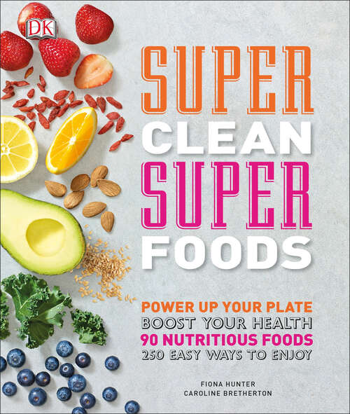 Book cover of Super Clean Super Foods: Power Up Your Plate, Boost Your Health, 90 Nutritious Foods, 250 Easy Ways to En