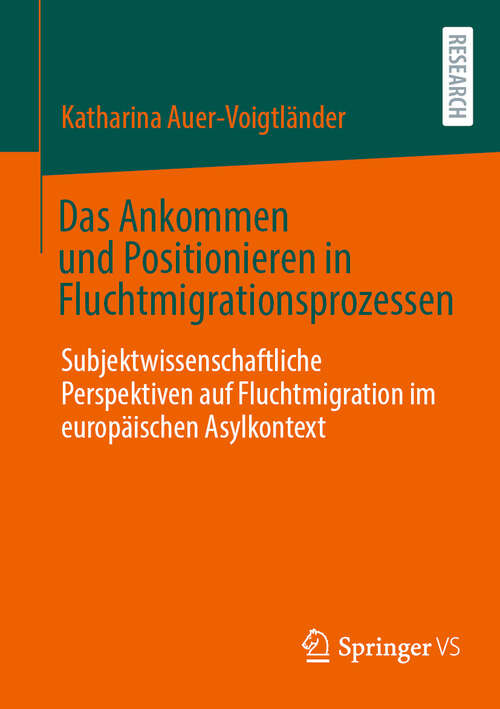 Book cover of Das Ankommen und Positionieren in Fluchtmigrationsprozessen: Subjektwissenschaftliche Perspektiven auf Fluchtmigration im europäischen Asylkontext (2024)