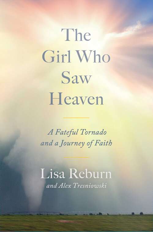 Book cover of The Girl Who Saw Heaven: A Fateful Tornado and a Journey of Faith