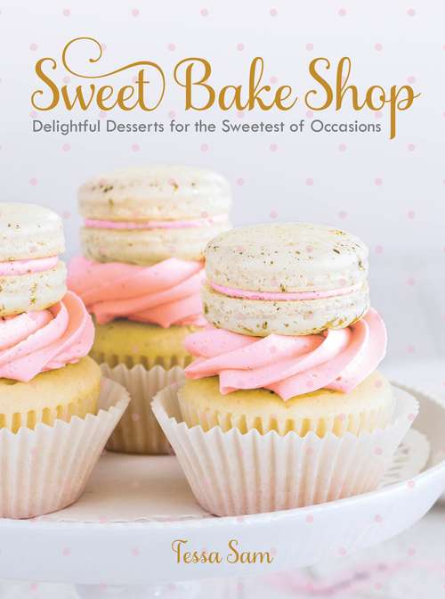 Book cover of Sweet Bake Shop: Delightful Desserts for the Sweetest of Occasions