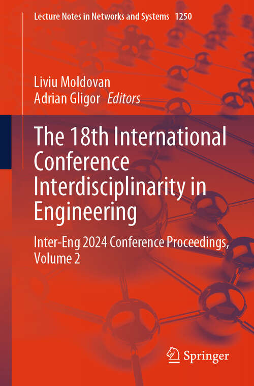 Book cover of The 18th International Conference Interdisciplinarity in Engineering: Inter-Eng 2024 Conference Proceedings, Volume 2 (Lecture Notes in Networks and Systems #1250)