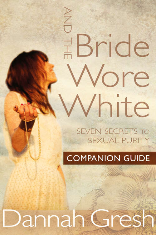 Book cover of And the Bride Wore White Companion Guide: Seven Secrets to Sexual Purity