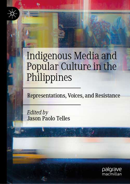 Book cover of Indigenous Media and Popular Culture in the Philippines: Representations, Voices, and Resistance (1st ed. 2024)